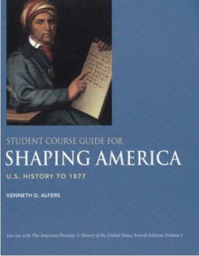 Student Course Guide for Shaping America to Accompany The American Promise, Volume I - James L. Roark, Kenneth G. Alfers