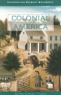 Colonial America (Interpreting Primary Documents) - Karin S. Coddon