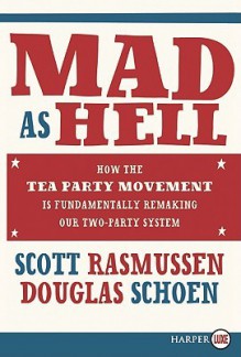 Mad As Hell LP: How the Tea Party Movement Is Fundamentally Remaking Our Two-Party System - Scott Rasmussen, Doug Schoen