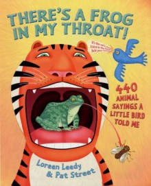 There's a Frog in My Throat: 440 Animal Sayings a Little Bird Told Me - Loreen Leedy,Pat Street