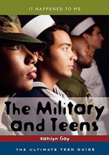 The Military and Teens: The Ultimate Teen Guide - Kathlyn Gay