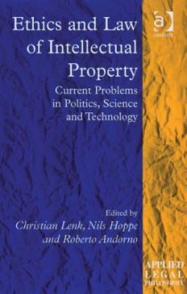 Ethics and Law of Intellectual Property: Current Problems in Politics, Science and Technology - Christian Lenk, Nils Hoppe