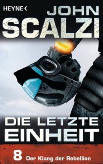 Die letzte Einheit, Episode 8: - Der Klang der Rebellion (German Edition) - John Scalzi, Bernhard Kempen