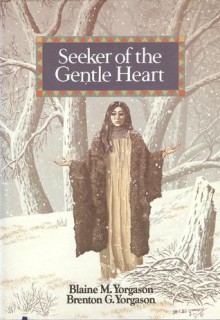 Seeker of the Gentle Heart - Blaine M. Yorgason, Brenton G. Yorgason