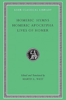 Homeric Hymns. Homeric Apocrypha. Lives of Homer. (Loeb Classical Library, #496) - Martin L. West