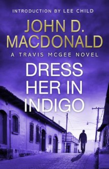 Dress Her in Indigo: Introduction by Lee Child: Travis McGee, No.11 - John D. MacDonald