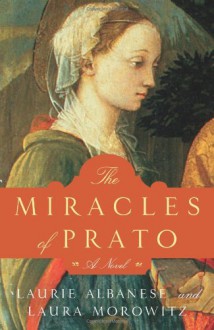 The Miracles of Prato: A Novel - Laurie Lico Albanese, Laura Morowitz