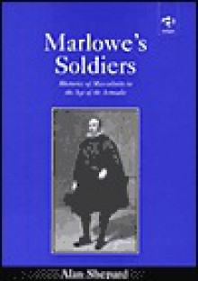 Marlowe's Soldiers: Rhetorics Of Masculinity In The Age Of The Armada - Alan Shepard