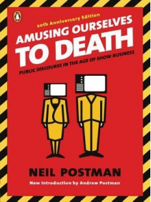 Amusing Ourselves to Death - Neil Postman