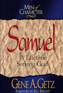 Men of Character: Samuel: A Lifetime Serving God - Gene A. Getz