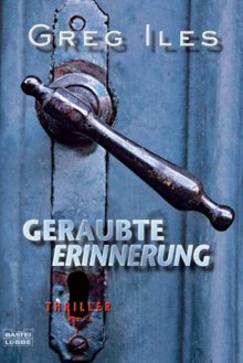 Geraubte Erinnerung: Thriller (German Edition) - Greg Iles, Axel Merz