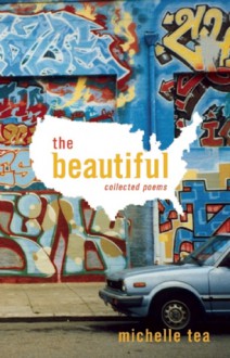 The Beautiful: Collected Poems - Michelle Tea