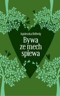 Bywa, że mech śpiewa - Agnieszka Hellwig