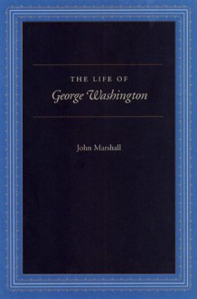 The Life of George Washington - John Marshall, Robert Faulkner, Paul Carrese