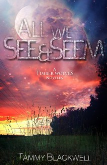 All We See & Seem: A Timber Wolves Novella - Tammy Blackwell