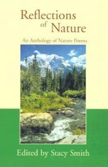 Reflections of Nature: An Anthology of Nature Poems - Stacy Smith, Daniel Speck