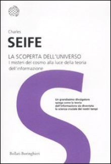 La scoperta dell'universo. I misteri del cosmo alla luce della teoria dell'informazione - Charles Seife, A. Migliori