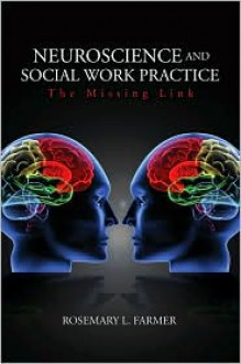 Neuroscience and Social Work Practice: The Missing Link - Rosemary L. Farmer