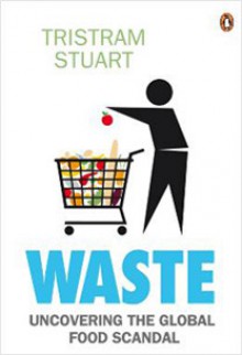 Waste: Uncovering the Global Waste Scandal - Tristram Stuart