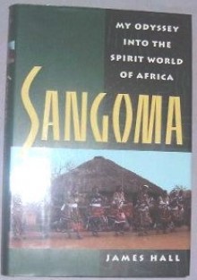 Sangoma: My Odyssey Into the Spirit World of Africa - James A. Hall