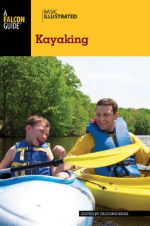 Basic Illustrated Kayaking - Bill Burnham, Mary Burnham, Eli Burakian, Stephen Gorman