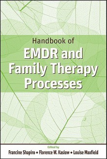 Handbook of EMDR and Family Therapy Processes - Francine Shapiro, Florence W. Kaslow, Louise Maxfield