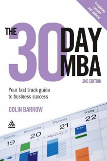 The 30 Day MBA: Your Fast Track Guide to Business Success - Colin Barrow