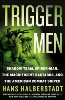 Trigger Men: Shadow Team, Spider-Man, the Magnificent Bastards, and the American Combat Sniper - Hans Halberstadt, Jack Coughlin