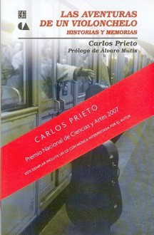 Las Aventuras de Un Violonchelo: Historias y Memorias - Carlos Prieto