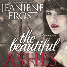 The Beautiful Ashes: Broken Destiny, Book 1 - Jeaniene Frost