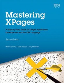 Mastering Xpages: A Step-By-Step Guide to Xpages Application Development and the Xsp Language - Martin Donnelly, Mark Wallace, Tony McGuckin