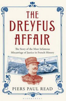 The Dreyfus Affair: The Story of the Most Infamous Miscarriage of Justice in French History - Piers Paul Read