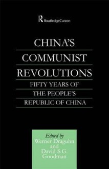 China's Communist Revolutions: Fifty Years of the People's Republic of China - Werner Draguhn, David S G Goodman