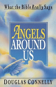 Angels Around Us: What the Bible Really Says - Douglas Connelly