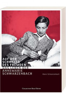 Auf der Schwelle des Fremden: das Leben der Annemarie Schwarzenbach - Alexis Schwarzenbach