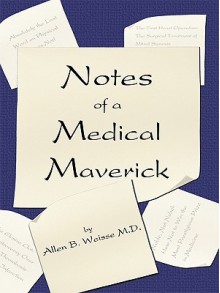 Notes of a Medical Maverick - Allen B. Weisse