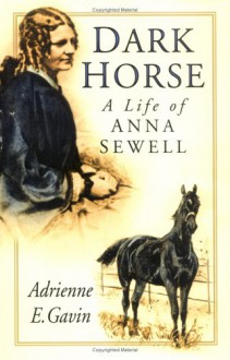 Dark Horse: A Life of Anna Sewell - Adrienne E. Gavin