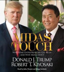 Midas Touch: Why Some Entrepreneurs Get Rich--and Why Most Don't - Donald Trump, Robert T. Kiyosaki, John Dossett, Skipp Sudduth