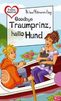 Goodbye Traumprinz, hallo Hund, aus der Reihe Freche Mädchen - freche Bücher! (German Edition) - Brinx, Kömmerling