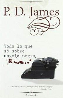 Todo Lo Que Se Sobre Novela Negra - P.D. James