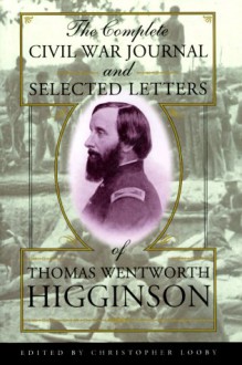 The Complete Civil War Journal and Selected Letters of Thomas Wentworth Higginson - Thomas Wentworth Higginson, Christopher Looby