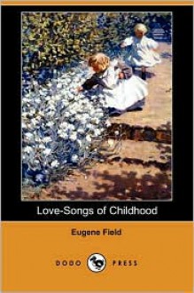 Love-Songs of Childhood - Eugene Field