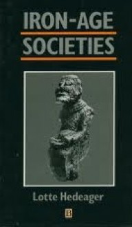 Iron-Age Societies: From Tribe to State in Northern Europe, 500 Bc to Ad 700 (Social Archaeology) - Lotte Hedeager