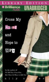 Cross My Heart and Hope to Spy - Ally Carter, Renée Raudman
