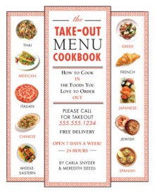 The Take-out Menu Cookbook: How to Cook in the Foods You Love to Order Out - Meredith Deeds, Carla Snyder