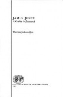 James Joyce, a Guide to Research: a guide to research (Garland reference library of the humanities) - Thomas Jackson Rice