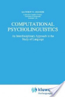 Computational Psycholinguistics: An Interdisciplinary Approach to the Study of Language - Matthew W. Crocker