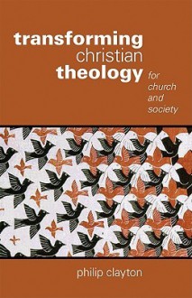 Transforming Christian Theology: For Church and Society - Philip Clayton