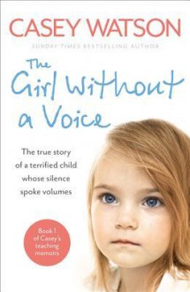 The Girl Without a Voice: The true story of a terrified child whose silence spoke volumes - Casey Watson