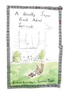 A Really Super Book about Squirrels - Graham Taylor, Graham Roumieu